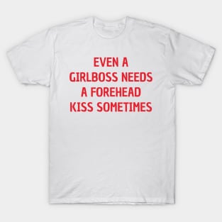 even a girlboss needs a forehead kiss sometimes T-Shirt